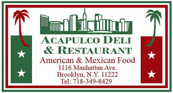 Acapulco Deli & Restaurant 1116 Manhattan Ave. Brooklyn, NY 11222 Phone: 718-349-8429